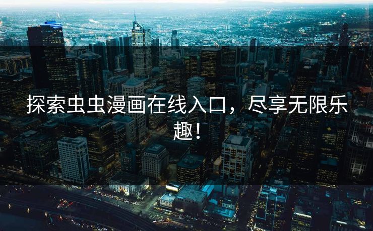 探索虫虫漫画在线入口，尽享无限乐趣！