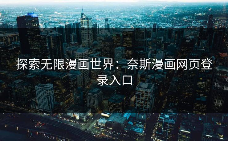 探索无限漫画世界：奈斯漫画网页登录入口