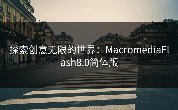 探索创意无限的世界：MacromediaFlash8.0简体版